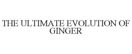 THE ULTIMATE EVOLUTION OF GINGER trademark