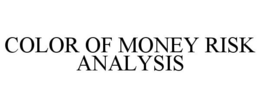 COLOR OF MONEY RISK ANALYSIS trademark