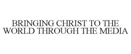BRINGING CHRIST TO THE WORLD THROUGH THE MEDIA trademark