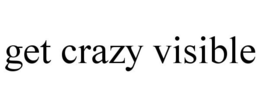 GET CRAZY VISIBLE trademark