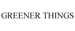 GREENER THINGS trademark