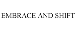 EMBRACE AND SHIFT trademark