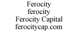 FEROCITY FEROCITY FEROCITY CAPITAL FEROCITYCAP.COM trademark
