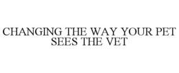 CHANGING THE WAY YOUR PET SEES THE VET trademark
