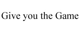 GIVE YOU THE GAME trademark