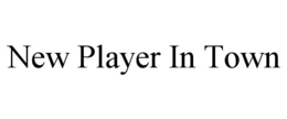 NEW PLAYER IN TOWN trademark