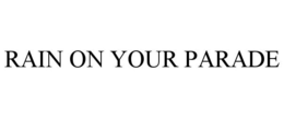 RAIN ON YOUR PARADE trademark