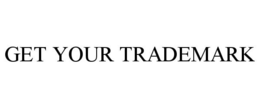GET YOUR TRADEMARK trademark