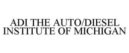 ADI THE AUTO/DIESEL INSTITUTE OF MICHIGAN trademark