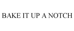 BAKE IT UP A NOTCH trademark