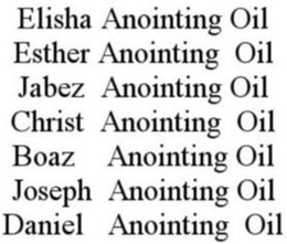 ELISHA ANOINTING OIL ESTHER ANOINTING OIL JABEZ ANOINTING OIL CHRIST ANOINTING OIL BOAZ ANOINTING OIL JOSEPH ANOINTING OIL DANIEL ANOINTING OIL trademark