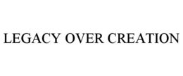 LEGACY OVER CREATION trademark