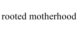 ROOTED MOTHERHOOD trademark