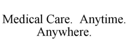 MEDICAL CARE. ANYTIME. ANYWHERE. trademark