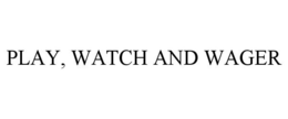 PLAY, WATCH AND WAGER trademark