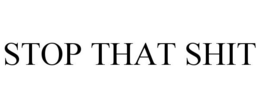 STOP THAT SHIT trademark