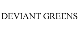 DEVIANT GREENS trademark