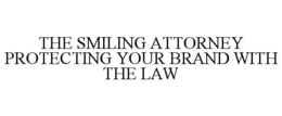 THE SMILING ATTORNEY PROTECTING YOUR BRAND WITH THE LAW trademark