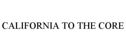 CALIFORNIA TO THE CORE trademark