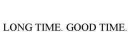 LONG TIME. GOOD TIME. trademark