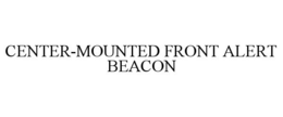 CENTER-MOUNTED FRONT ALERT BEACON trademark