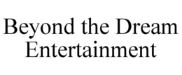 BEYOND THE DREAM ENTERTAINMENT trademark