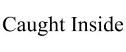 CAUGHT INSIDE trademark