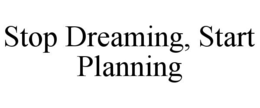 STOP DREAMING, START PLANNING trademark