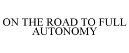 ON THE ROAD TO FULL AUTONOMY trademark