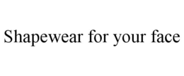 SHAPEWEAR FOR YOUR FACE trademark