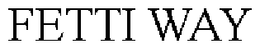 FETTI WAY trademark