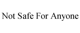 NOT SAFE FOR ANYONE trademark