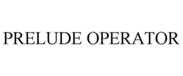 PRELUDE OPERATOR trademark
