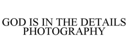 GOD IS IN THE DETAILS PHOTOGRAPHY trademark