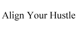 ALIGN YOUR HUSTLE trademark