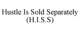 HUSTLE IS SOLD SEPARATELY (H.I.S.S) trademark