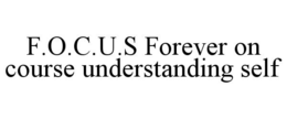 F.O.C.U.S FOREVER ON COURSE UNDERSTANDING SELF trademark