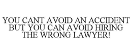 YOU CANT AVOID AN ACCIDENT BUT YOU CAN AVOID HIRING THE WRONG LAWYER! trademark
