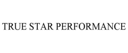 TRUE STAR PERFORMANCE trademark