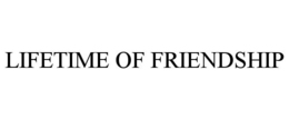 LIFETIME OF FRIENDSHIP trademark