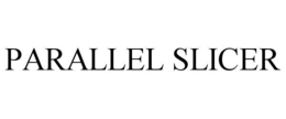 PARALLEL SLICER trademark