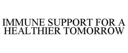 IMMUNE SUPPORT FOR A HEALTHIER TOMORROW trademark