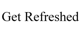 GET REFRESHED trademark
