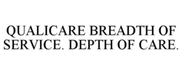 QUALICARE BREADTH OF SERVICE. DEPTH OF CARE. trademark