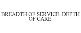 BREADTH OF SERVICE. DEPTH OF CARE. trademark