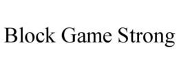 BLOCK GAME STRONG trademark
