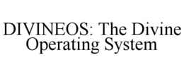 DIVINEOS: THE DIVINE OPERATING SYSTEM trademark
