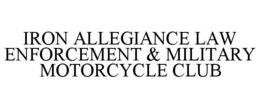 IRON ALLEGIANCE LAW ENFORCEMENT & MILITARY MOTORCYCLE CLUB trademark