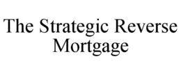 THE STRATEGIC REVERSE MORTGAGE trademark