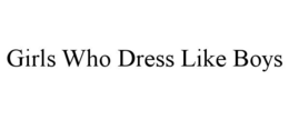 GIRLS WHO DRESS LIKE BOYS trademark